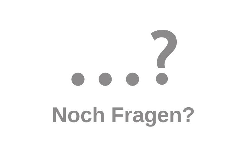 Noch Fragen?